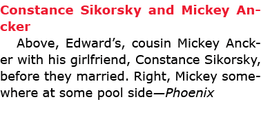 Constance Sikorsky and Mickey Ancker Above, Edward’s, cousin Mickey Ancker with his girlfriend, Constance Sikorsky, b...