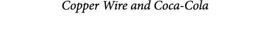  Copper Wire and Coca-Cola