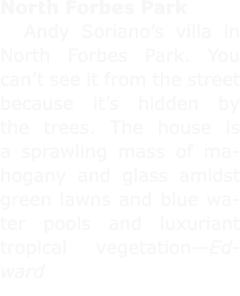 North ﻿Forbes Park ﻿Andy Soriano’s villa in ﻿North ﻿Forbes Park. You can’t see it from the street because it’s hidde...