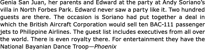 Genia ﻿San Juan, her parents and Edward at the party at ﻿Andy Soriano’s villa in ﻿North ﻿Forbes Park. Edward never s...