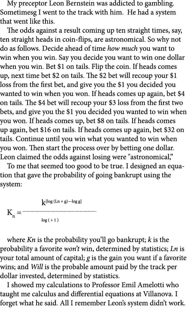 My preceptor ﻿Leon Bernstein was addicted to gambling. Sometimesg I went to the track with him. He had a system that ...