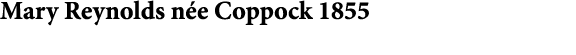 Mary Reynolds n e Coppock 1855