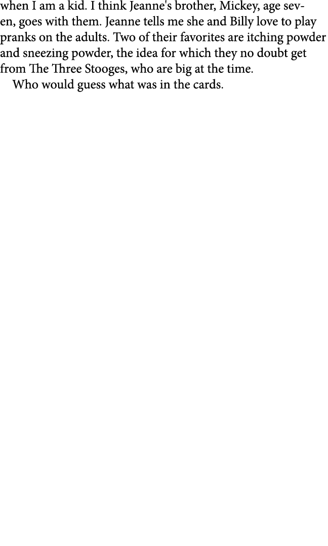 when I am a kid. I think Jeanne's brother, Mickey, age seven, goes with them. Jeanne tells me she and Billy love to p...
