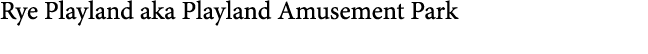Rye Playland aka Playland Amusement Park