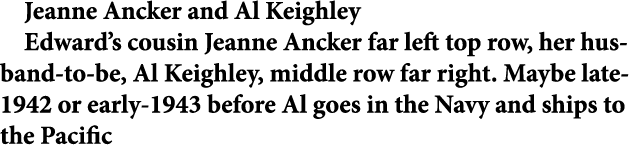 Jeanne Ancker and ﻿Al Keighley Edward’s cousin ﻿Jeanne Ancker far left top row, her husband to be, ﻿Al Keighley, midd...