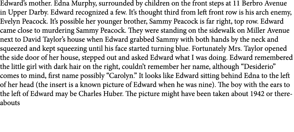 Edward’s mother. Edna Murphy, surrounded by children on the front steps at ﻿﻿11 ﻿Berbro Avenue in Upper Darby. Edward...