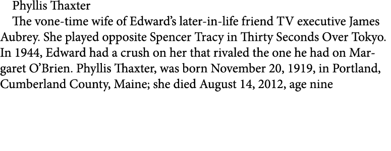 Phyllis Thaxter The vone time wife of Edward’s later in life friend TV executive ﻿James Aubrey. She played opposite ...