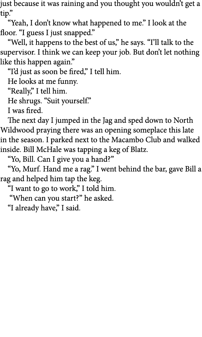just because it was raining and you thought you wouldn’t get a tip.” “Yeah, I don’t know what happened to me.” I look...