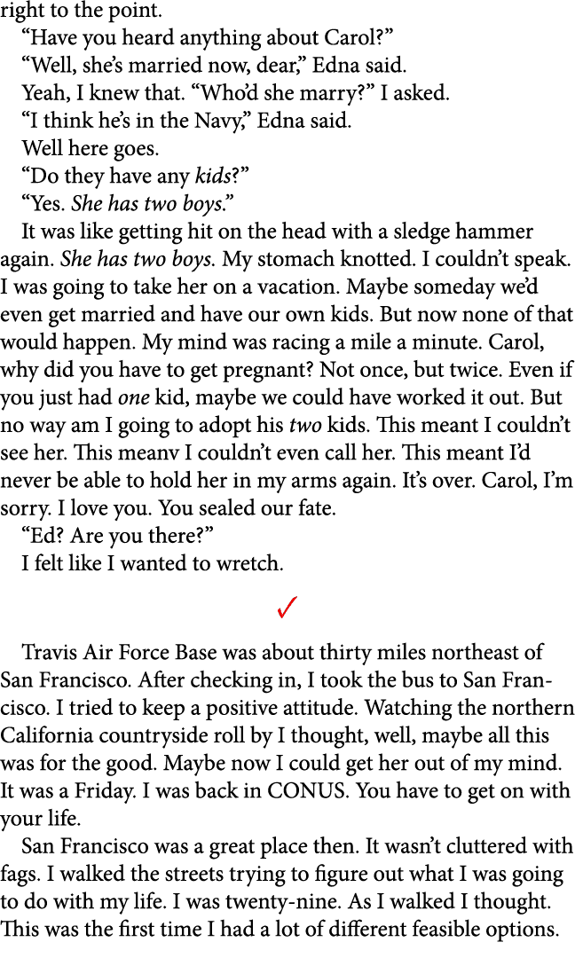 right to the point. “Have you heard anything about Carol?” “Well, she’s married now, dear,” Edna said. Yeah, I knew t...