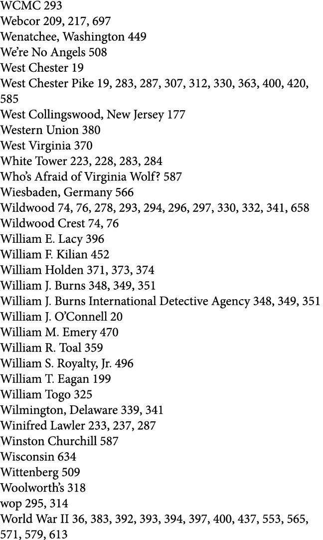 WCMC 293 Webcor 209, 217, 697 Wenatchee, Washington 449 We’re No Angels 508 West Chester 19 West Chester Pike 19, 283...
