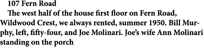 107 Fern Road The west half of the house first floor on ﻿Fern Road, ﻿﻿﻿﻿Wildwood Crest, we always rented, summer 1950...