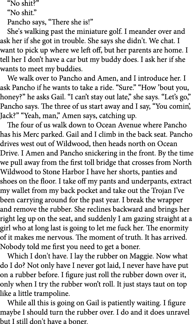 “No shit?” “No shit.” Pancho says, “There she is!” She's walking past the miniature golf. I meander over and ask her ...