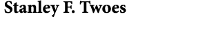  ﻿Stanley F. Twoes