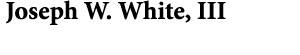  ﻿Joseph W. White, III