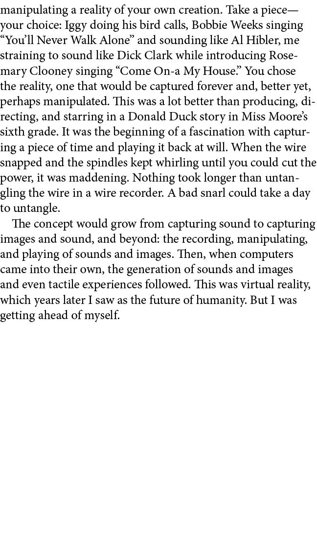 manipulating a reality of your own creation. Take a piece—your choice: Iggy doing his bird calls, Bobbie Weeks singin...