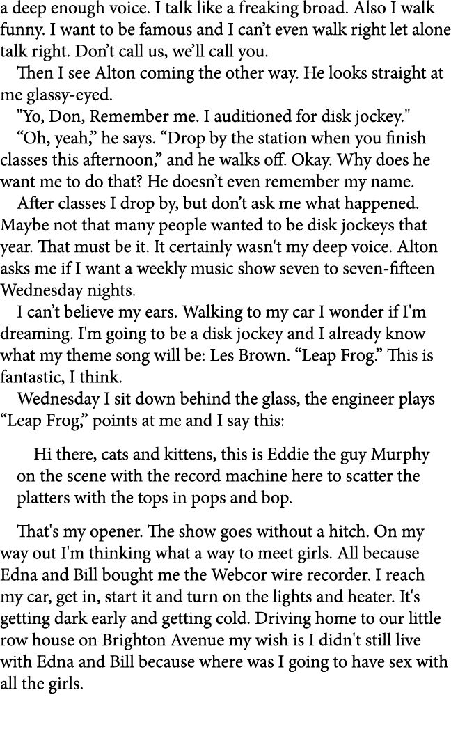 a deep enough voice. I talk like a freaking broad. Also I walk funny. I want to be famous and I can’t even walk right...