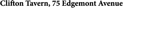 Clifton Tavern, ﻿75 Edgemont Avenue