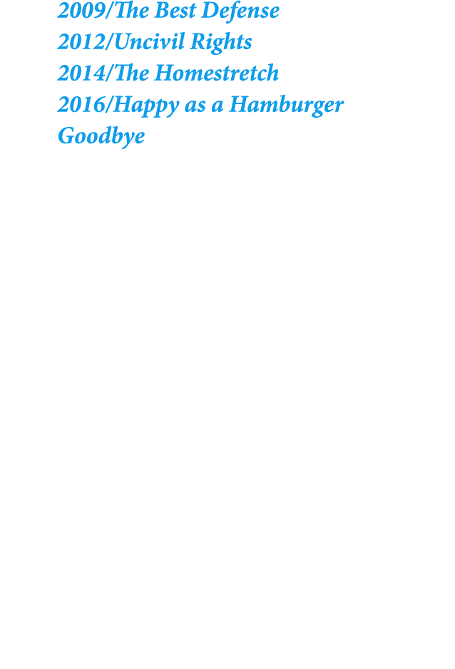 2009/The Best Defense 2012/Uncivil Rights 2014/The Homestretch 2016/Happy as a Hamburger Goodbye