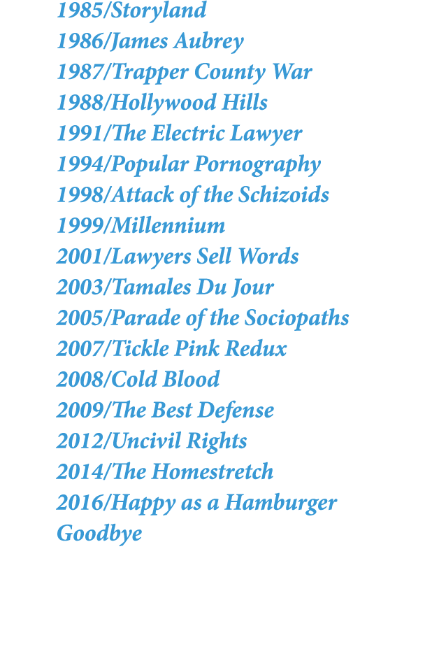 1985/Storyland 1986/James Aubrey 1987/Trapper County War 1988/Hollywood Hills 1991/The Electric Lawyer 1994/Popular P...