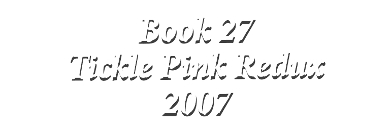 Book 27 Tickle Pink Redux 2007 