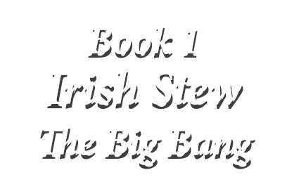 ﻿Book 1 Irish Stew The Big Bang