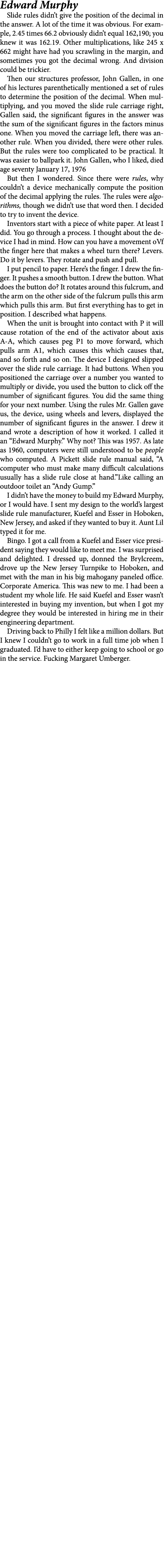 Edward Murphy Slide rules didn’t give the position of the decimal in the answer. A lot of the time it was obvious. Fo...
