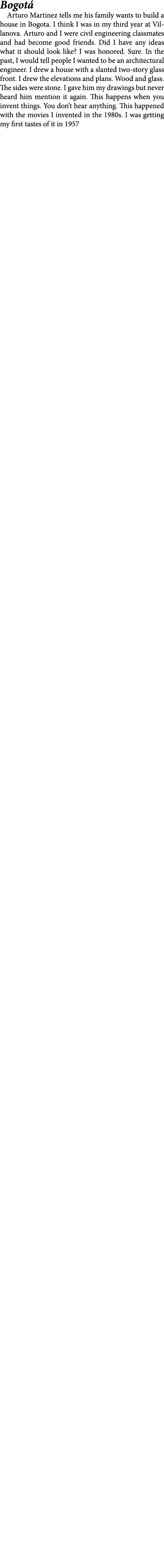 Bogot ﻿Arturo Martinez tells me his family wants to build a house in Bogota. I think I was in my third year at Villa...