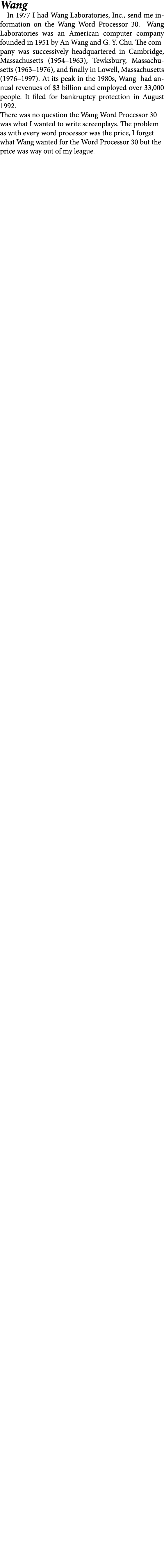 Wang In 1977 I had ﻿Wang Laboratories, Inc., send me information on the ﻿Wang Word Processor 30. Wang Laboratories wa...