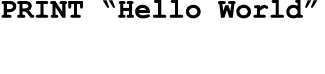 PRINT “Hello World”