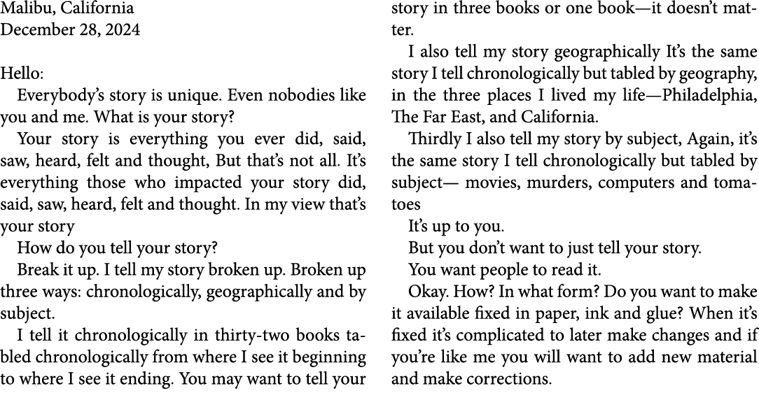 Malibu, ﻿California December 28, 2024 Hello: Everybody’s story is unique. Even nobodies like you and me. What is your...