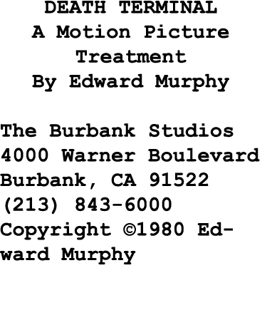 DEATH TERMINAL A Motion Picture Treatment By Edward Murphy The Burbank Studios 4000 Warner Boulevard Burbank, CA 9152...