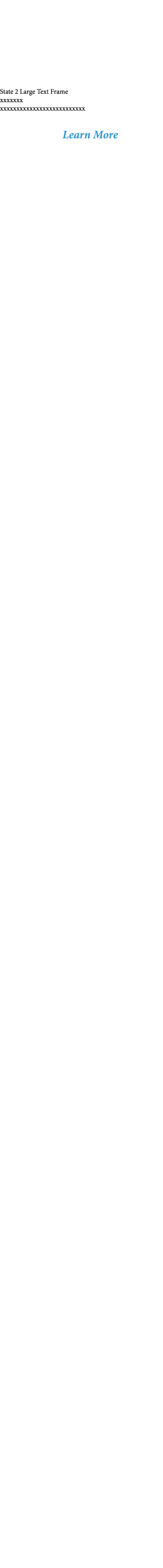 State 2 Large Text Frame xxxxxxx xxxxxxxxxxxxxxxxxxxxxxxxxx Learn More 