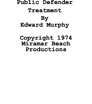 Public Defender Treatment By Edward Murphy Copyright 1974 Miramar Beach Productions