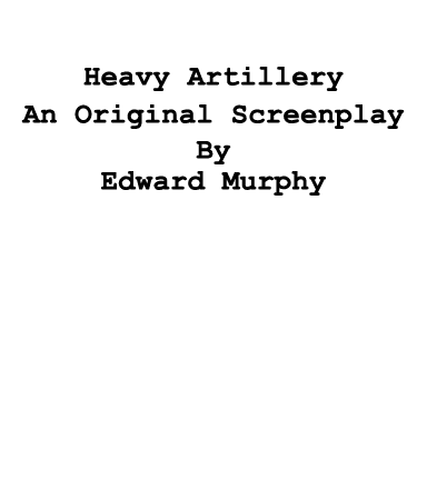  Heavy Artillery An Original Screenplay By Edward Murphy 