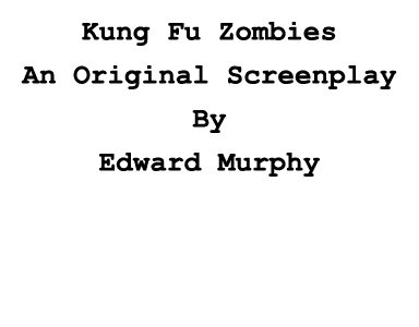  Kung Fu Zombies An Original Screenplay By Edward Murphy