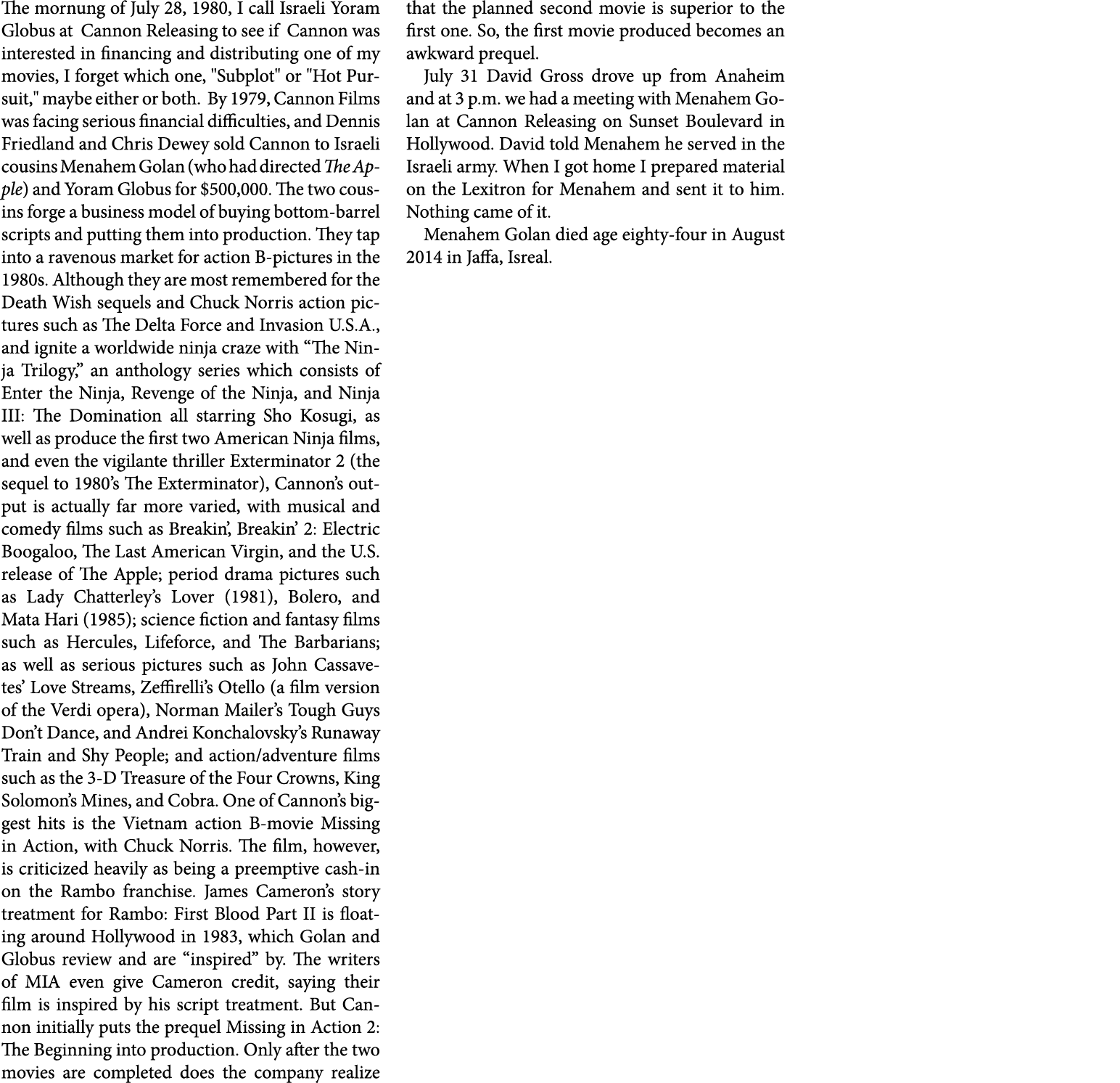 The mornung of July 28, 1980, I call Israeli ﻿Yoram Globus at ﻿ ﻿Cannon Releasing to see if ﻿Cannon was interested in...