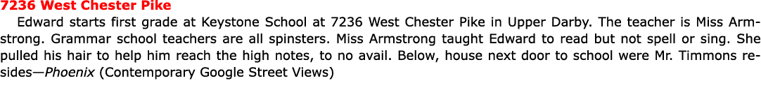 7236 ﻿West Chester Pike Edward starts first grade at ﻿﻿Keystone School at 7236 ﻿West Chester Pike in Upper Darby. The...