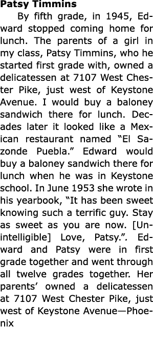Patsy Timmins By fifth grade, in 1945, Edward stopped coming home for lunch. The parents of a girl in my class, Patsy...