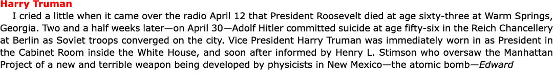 Harry Truman I cried a little when it came over the radio April 12 that President Roosevelt died at age sixty three ...