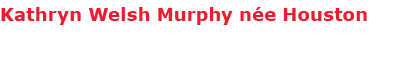 Kathryn Welsh Murphy n e Houston