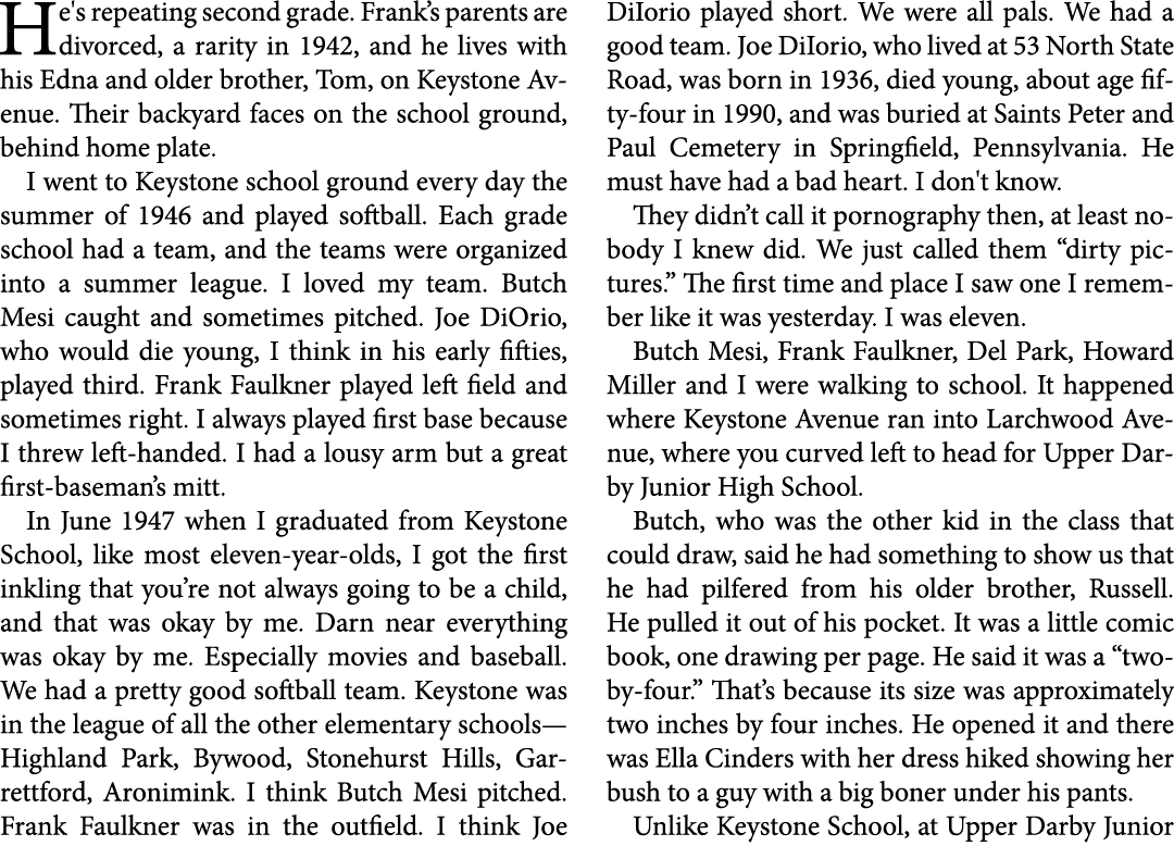 He's repeating second grade. Frank’s parents are divorced, a rarity in 1942, and he lives with his Edna and older bro...