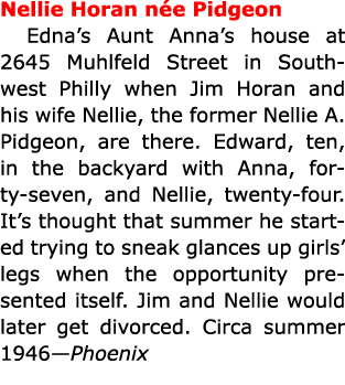 Nellie Horan n e Pidgeon Edna’s Aunt Anna’s house at 2645 Muhlfeld Street in Southwest Philly when ﻿Jim Horan and his...