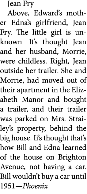 Jean Fry Above, Edward’s mother Edna’s girlfriend, Jean Fry. The little girl is unknown. It’s thought Jean and her hu...