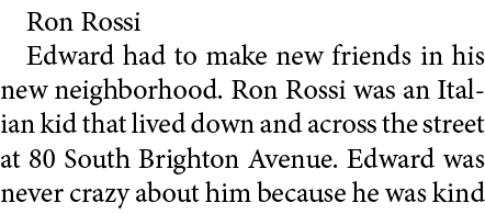 Ron Rossi Edward had to make new friends in his new neighborhood. Ron Rossi was an Italian kid that lived down and ac...