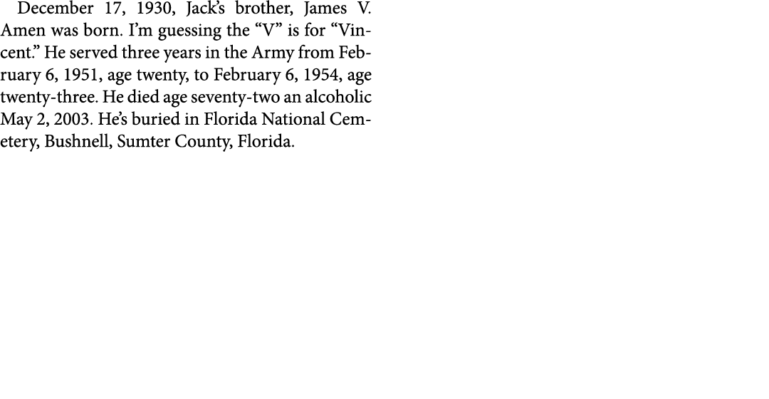 December 17, 1930, Jack’s brother, ﻿James V. Amen was born. I’m guessing the “V” is for “Vincent.” He served three ye...