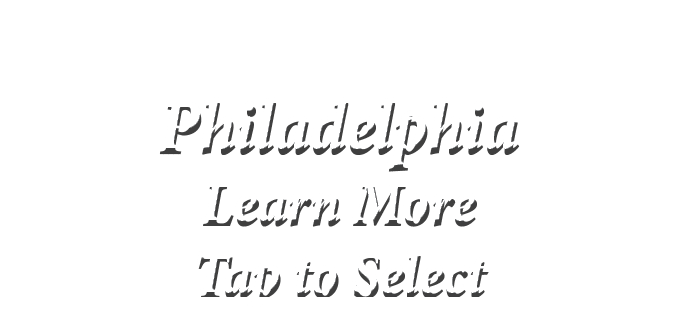  Philadelphia Learn More Tap to Select 