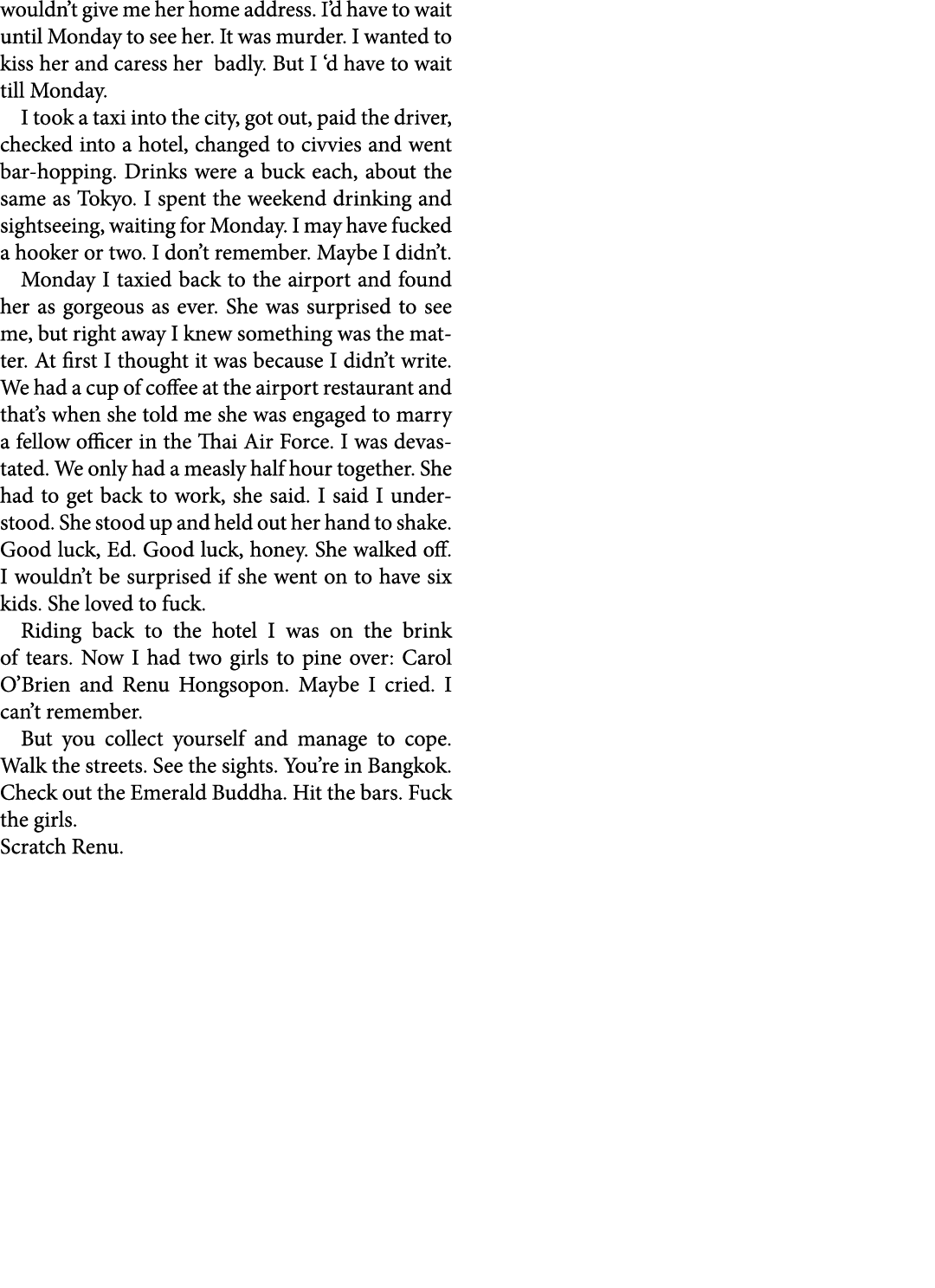 wouldn’t give me her home address. I’d have to wait until Monday to see her. It was murder. I wanted to kiss her and ...