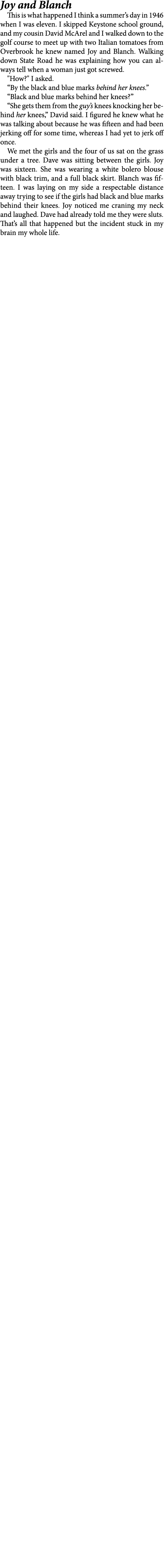 Joy and Blanch This is what happened I think a summer’s day in 1946 when I was eleven. I skipped Keystone school grou...