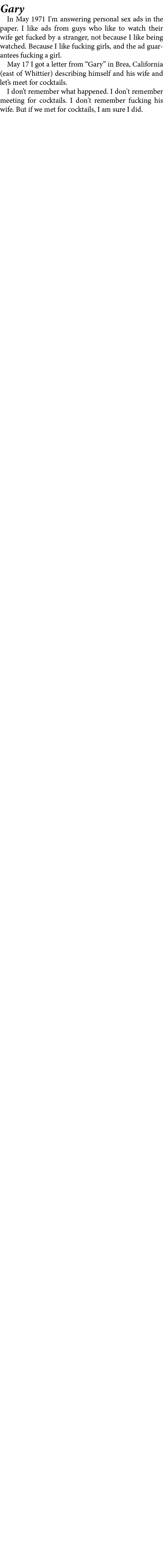 Gary In May 1971 I'm answering personal sex ads in the paper. I like ads from guys who like to watch their wife get f...