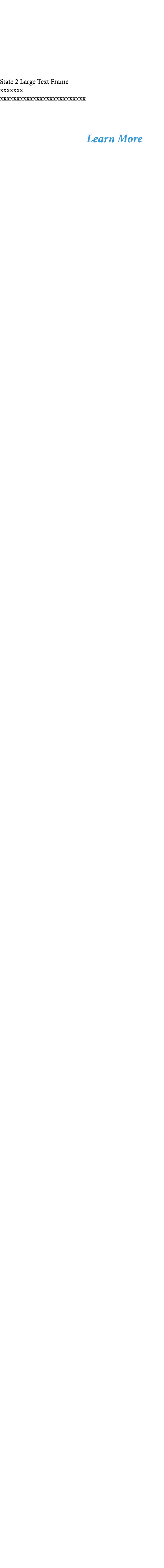 State 2 Large Text Frame xxxxxxx xxxxxxxxxxxxxxxxxxxxxxxxxx Learn More 